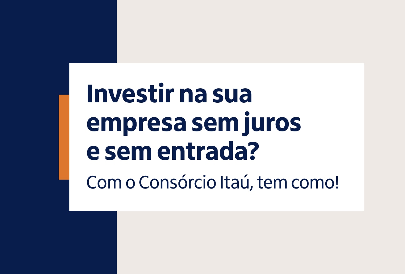 Investir na sua empresa sem juros e sem entrada?   Com o Consórcio Itaú, tem como! 