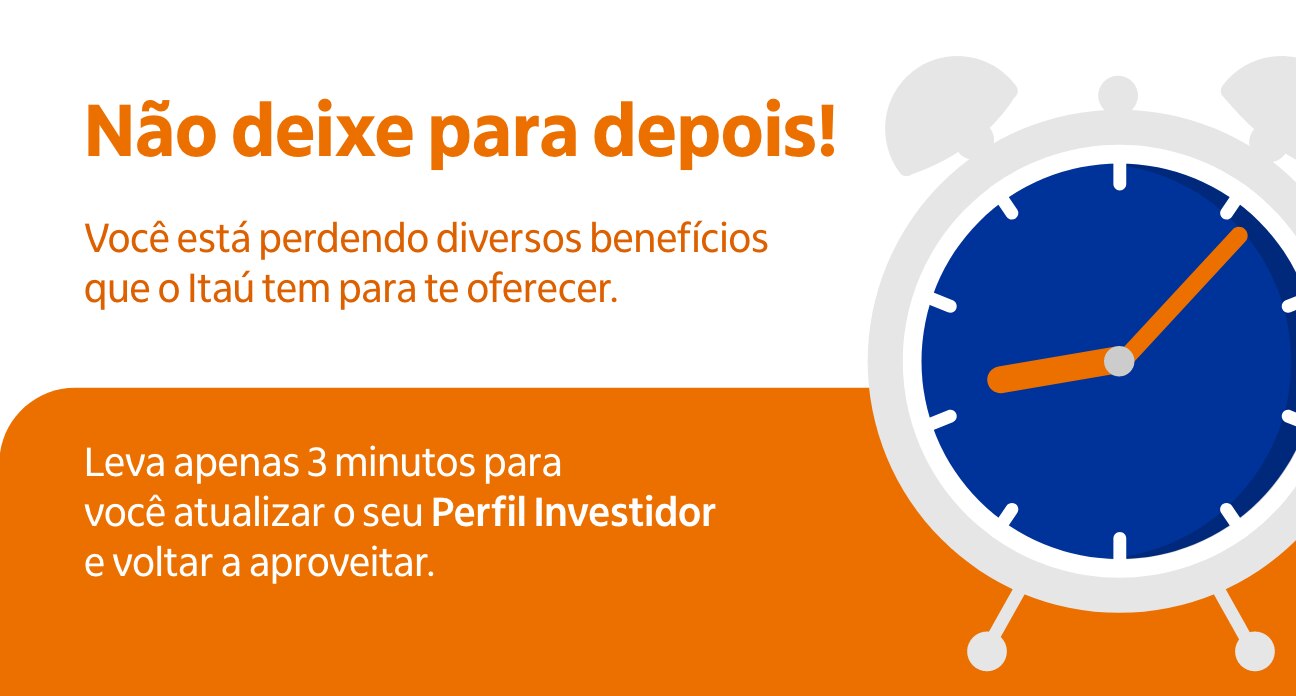 Não deixe para depois! Você está perdendo diversos benefício que o Itaú tem para te oferecer. Leva apenas 3 minutos para você atualizar o seu Perfil Investidor e voltar a aproveitar. 