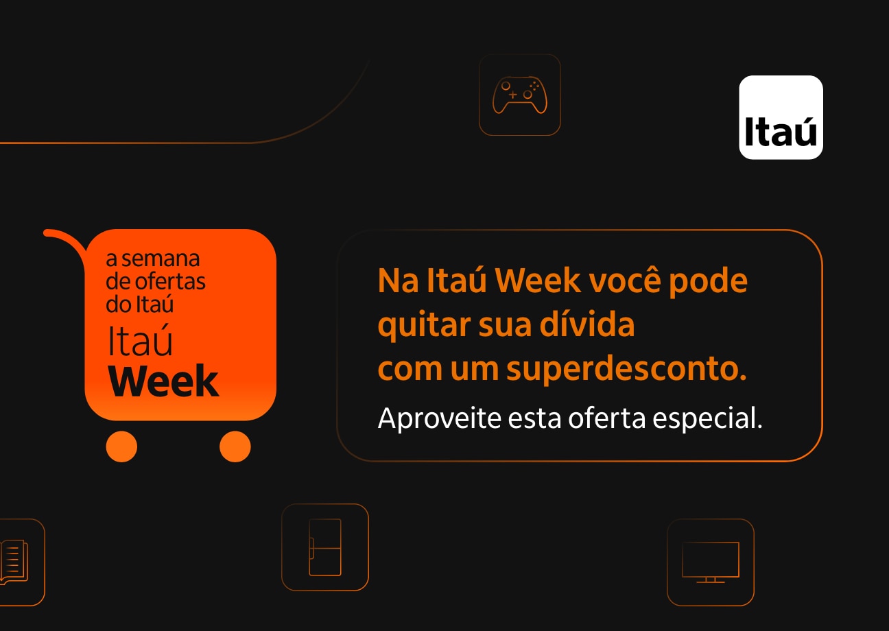 Na Itaú Week você pode quitar sua dívida com um superdesconto.   Aproveite esta oferta especial. 