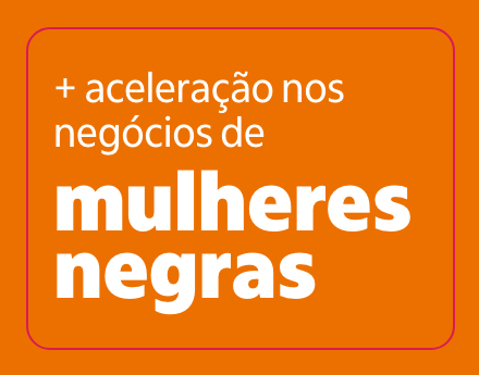 Mais aceleração nos negócios de mulheres negras.