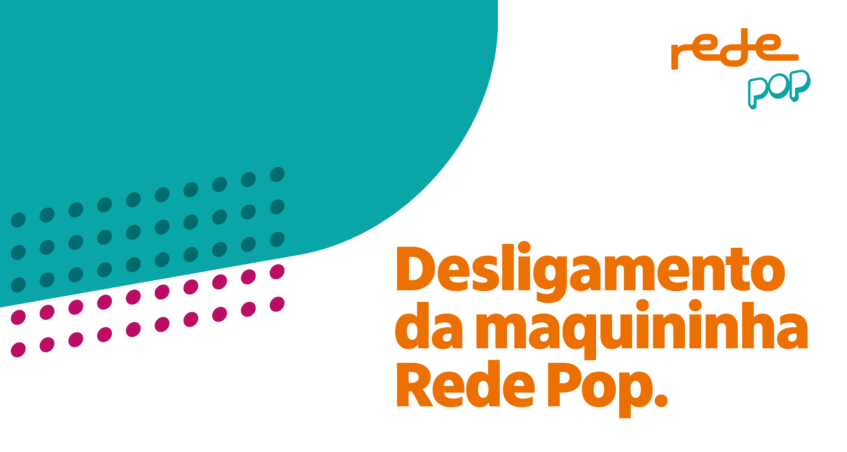 Desligamento da maquininha Rede Pop.