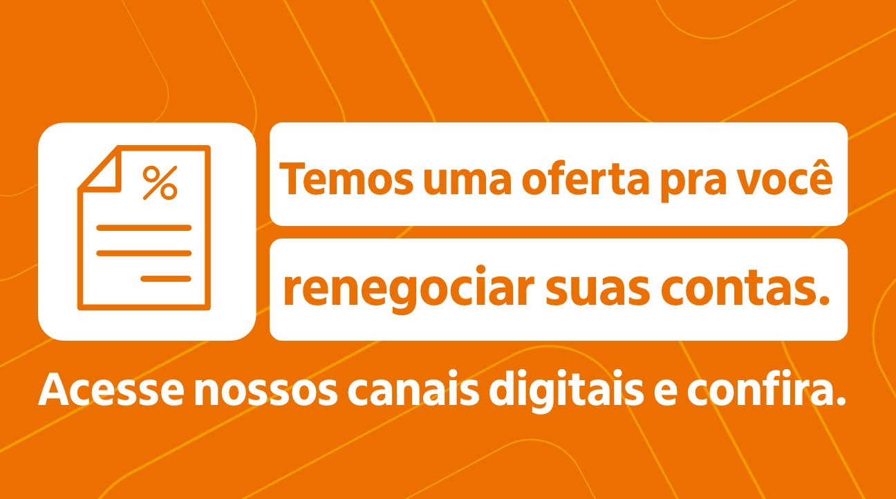 Temos uma oferta pra você renegociar suas contas. Acesse nossos canais digitais e confira.