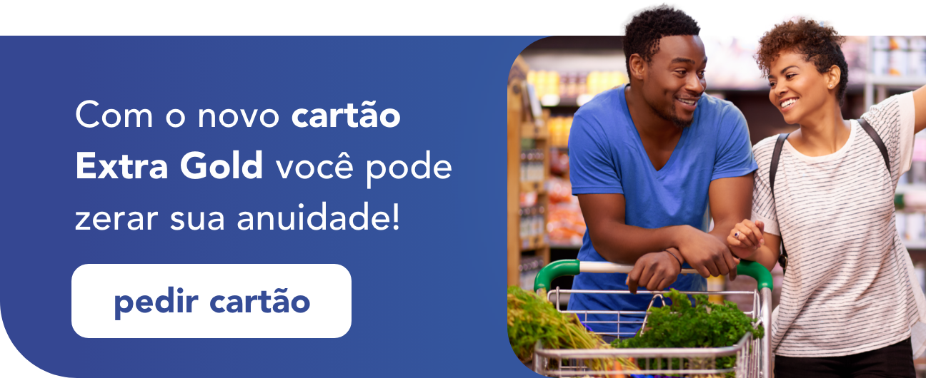 Com o novo  cartão Extra Gold  você pode zerar sua  anuidade! Botão: pedir cartão.