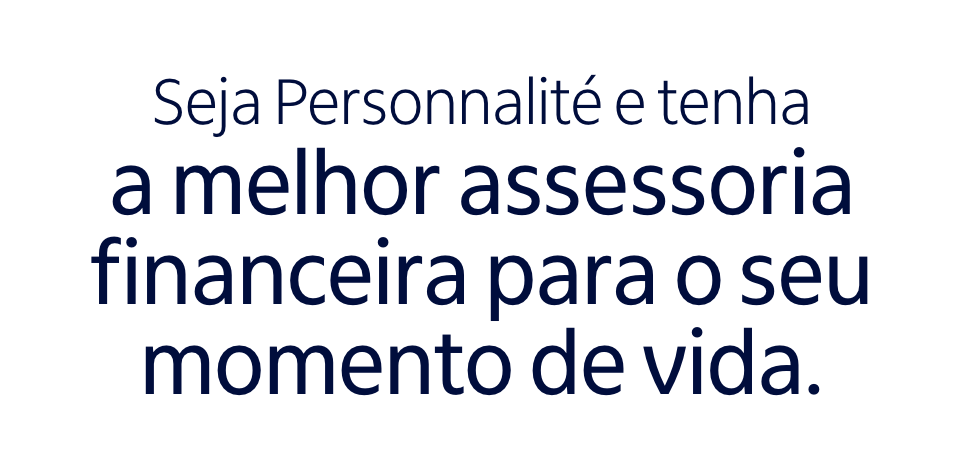 Seja Personnalité e tenha a melhor assessoria financeira para o seu momento de vida.