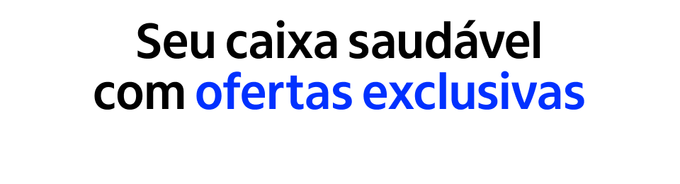 Seu caixa saudável com ofertas exclusivas