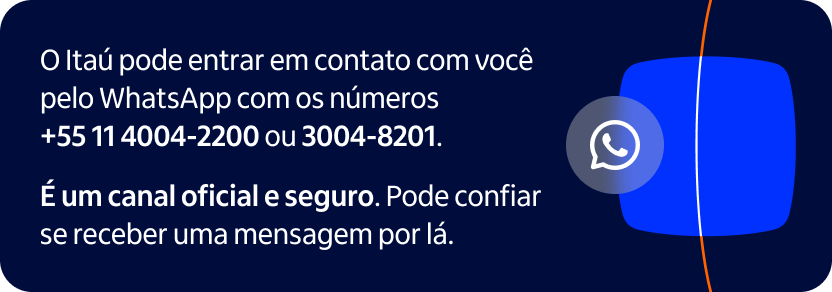 O Itaú pode entrar em contato com você pelo WhatsApp com os números +55 11 4004-2200 ou 3004-8201. É um canal oficial e seguro. Pode confiar se receber uma mensagem por lá.
