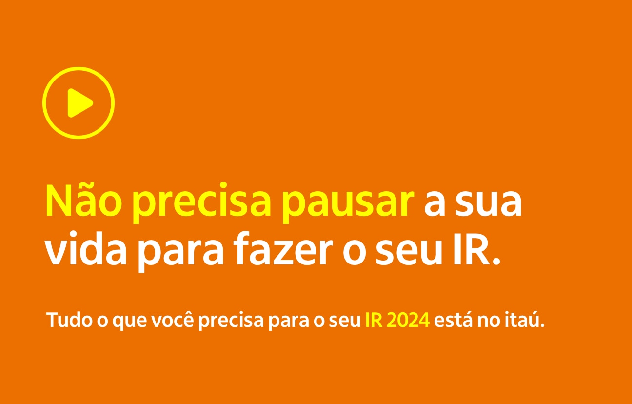 Não precisa pausar a sua vida para fazer seu IR. Tudo o que você precisa para o seu IR 2024 está no Itaú.