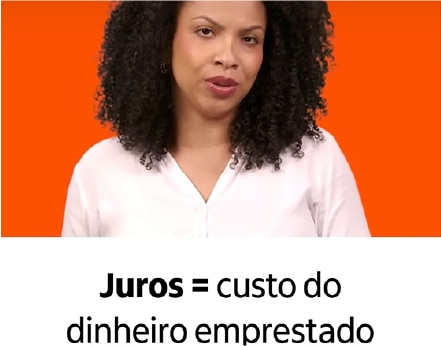 Narradora, legenda: Juros = a custo do dinheiro emprestado