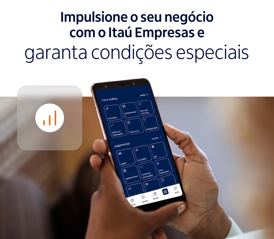 Mãos de uma pessoa empresária seguram um celular com tela com app do Itaú Empresas. Ao lado, um quadro translúcido exibe um ícone laranja de gráfico de barras. Na parte superior, lê-se: “Impulsione o seu negócio com o Itaú Empresas e garanta condições especiais”.